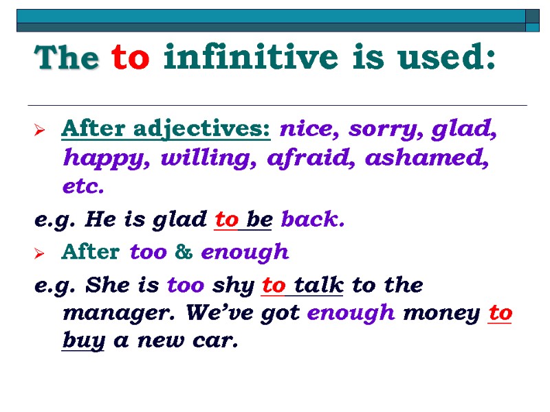 The to infinitive is used: After adjectives: nice, sorry, glad, happy, willing, afraid, ashamed,